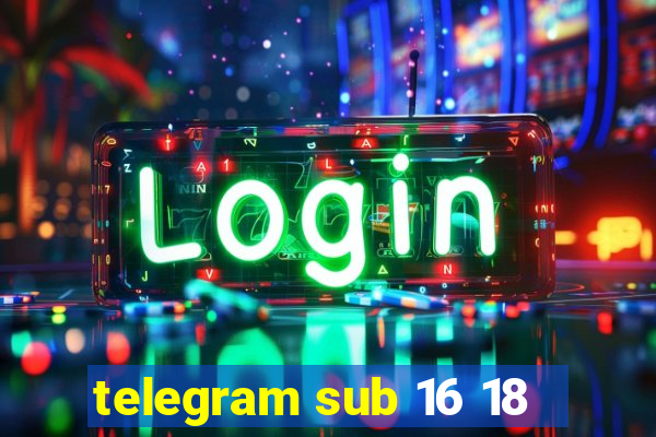 telegram sub 16 18